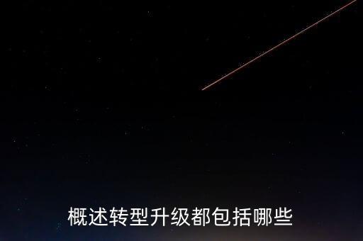 結(jié)構(gòu)轉(zhuǎn)型升級(jí)有些什么，概述轉(zhuǎn)型升級(jí)都包括哪些