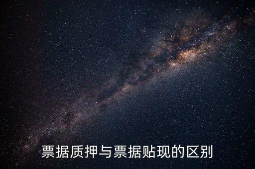 什么是票據(jù)質(zhì)押，票據(jù)質(zhì)押與票據(jù)貼現(xiàn)的區(qū)別