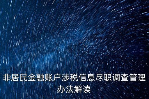 非居民金融賬戶(hù)涉稅信息盡職調(diào)查管理辦法解讀
