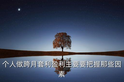 什么是跨月套利，個人做跨月套利盈利主要要把握那些因素