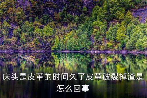 皮草會(huì)裂是什么原因，床頭是皮革的時(shí)間久了皮革破裂掉渣是怎么回事
