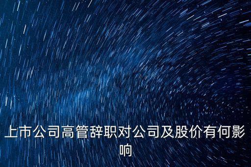 上市公司高管辭職對公司及股價有何影響
