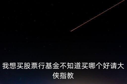 我想買股票行基金不知道買哪個好請大俠指教