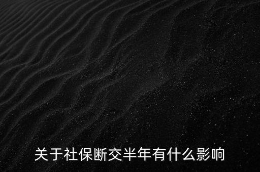 關于社保斷交半年有什么影響