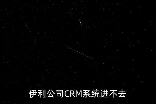 伊利公司CRM系統(tǒng)進(jìn)不去