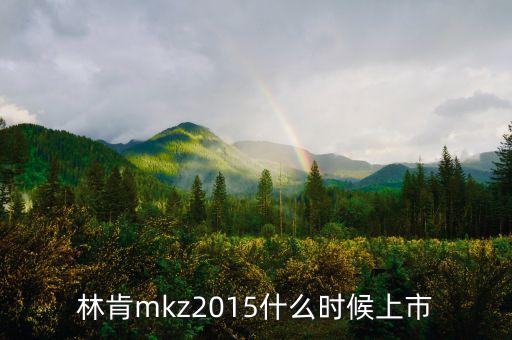 林肯mkz2015什么時候上市