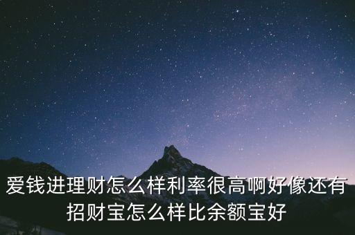 愛(ài)錢(qián)進(jìn)理財(cái)怎么樣利率很高啊好像還有招財(cái)寶怎么樣比余額寶好