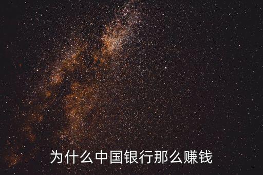 銀行為什么那么賺錢(qián)，為什么中國(guó)銀行那么賺錢(qián)