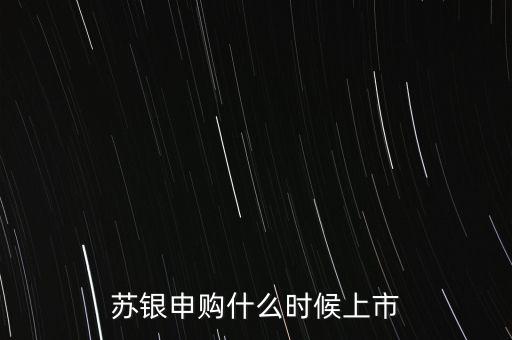蘇銀申購(gòu)什么時(shí)候上市，江蘇銀行網(wǎng)下配售的股票什么時(shí)候上市交易