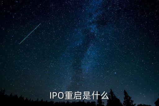 什么是ipo重啟，IPO重啟請(qǐng)問什么是IPO