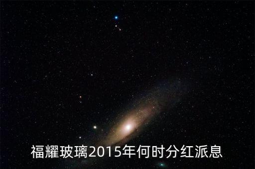 福耀玻璃2015年何時(shí)分紅派息