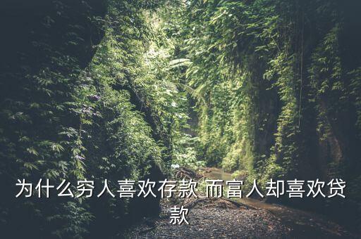 為什么窮人喜歡存款 而富人卻喜歡貸款