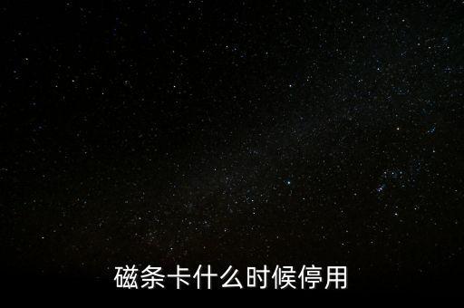 磁條卡什么時(shí)候停用