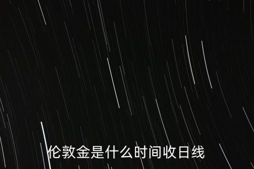 倫敦金利息收取以什么時(shí)間為準(zhǔn)，倫敦金是幾時(shí)開始交易幾時(shí)結(jié)束的換算成中國(guó)的時(shí)間是什么樣的  搜