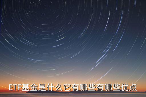 eft基金是什么意思，ETF基金是什么它有哪些有哪些優(yōu)點(diǎn)