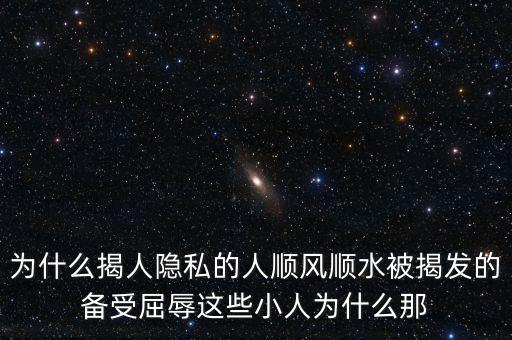 人們?yōu)槭裁赐春尥踅×?，為什么揭人隱私的人順風順水被揭發(fā)的備受屈辱這些小人為什么那
