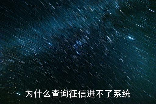 為什么征信系統(tǒng)不能介入，為什么查詢征信進(jìn)不了系統(tǒng)