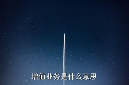 什么是增量配電業(yè)務(wù)，増值業(yè)務(wù)是什么意思
