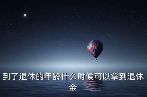 到了退休的年齡什么時候可以拿到退休金