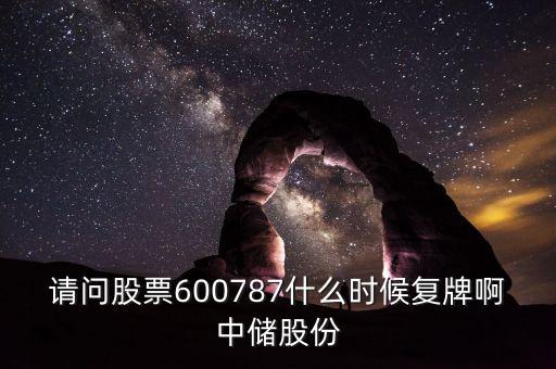 請問股票600787什么時(shí)候復(fù)牌啊中儲股份