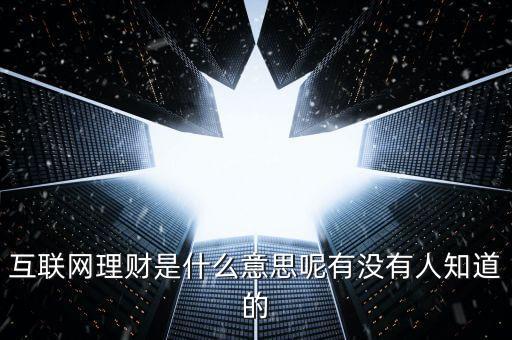 互聯(lián)網(wǎng)理財(cái)什么意思，互聯(lián)網(wǎng)理財(cái)是什么意思