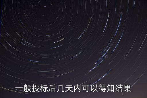 一般投標(biāo)后幾天內(nèi)可以得知結(jié)果