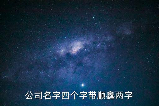 順鑫是什么意思，公司名字四個(gè)字帶順鑫兩字