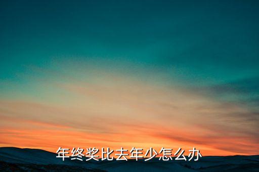 年終獎(jiǎng)比去年少說(shuō)明什么，年終獎(jiǎng)比去年少發(fā)了一萬(wàn)塊錢(qián)老板前天晚上說(shuō)過(guò)跟去年的年終獎(jiǎng)一