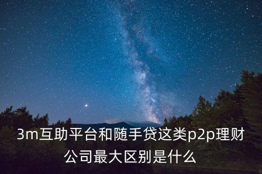 3m互助平臺和隨手貸這類p2p理財公司最大區(qū)別是什么