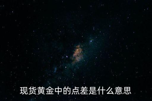 現(xiàn)貨黃金中的點(diǎn)差是什么意思