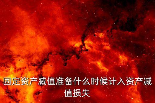 什么時(shí)候計(jì)提資產(chǎn)減值損失，資產(chǎn)減值損失一般什么時(shí)候計(jì)提