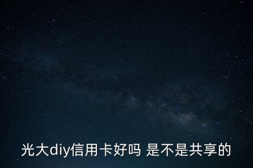 光大diy是什么卡，光大DIY信用卡普卡額度是多少