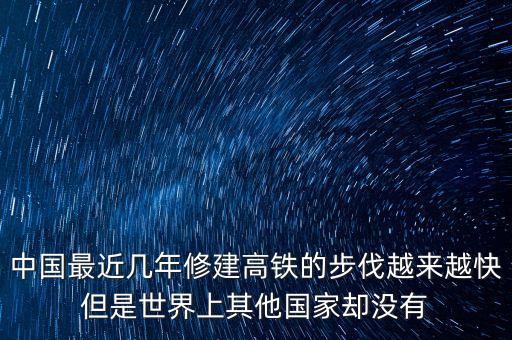 中國(guó)的鐵路為什么修建的那么快，中國(guó)最近幾年修建高鐵的步伐越來(lái)越快但是世界上其他國(guó)家卻沒(méi)有
