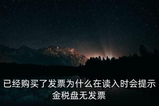 已經(jīng)購(gòu)買了發(fā)票為什么在讀入時(shí)會(huì)提示金稅盤無(wú)發(fā)票