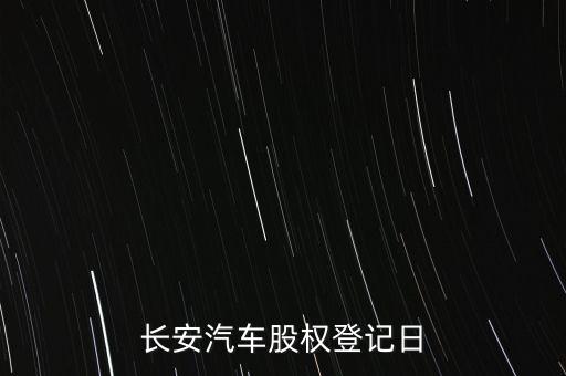 長安汽車股權(quán)登記日