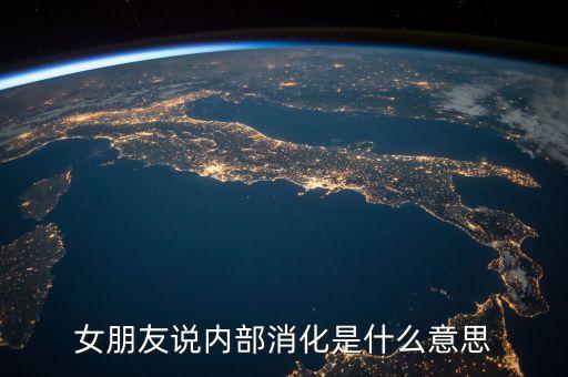 內(nèi)部消化是什么意思，要是內(nèi)部消化就慘啦