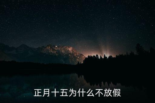 正月十五為什么不放假，正月十五為什么不是法定假