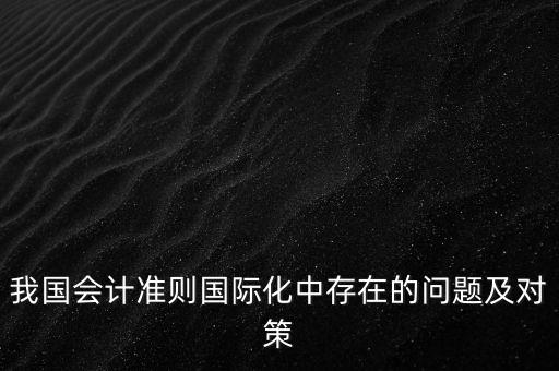 什么是會計準(zhǔn)則國際化，什么是國際通用的會計準(zhǔn)則