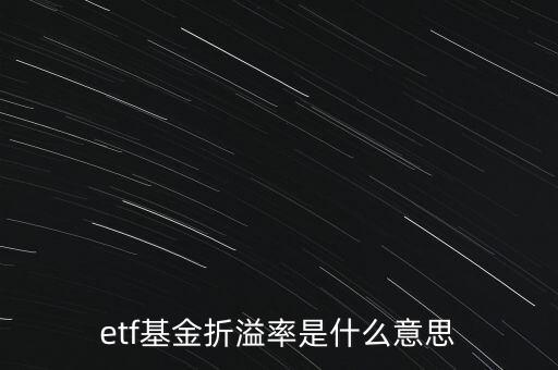 基金折溢價(jià)率是什么，etf基金折溢率是什么意思