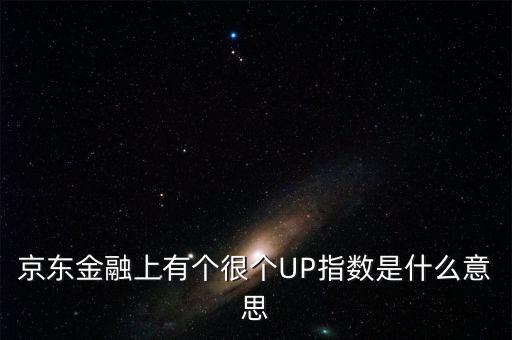 京東金融上有個(gè)很個(gè)UP指數(shù)是什么意思