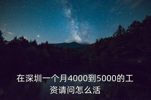在深圳一個月4000到5000的工資請問怎么活