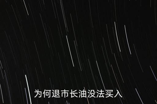 為何退市長油沒法買入