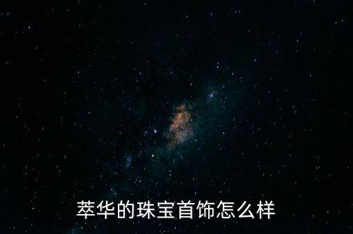 萃華的珠寶首飾怎么樣