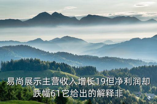 易尚展示主營收入增長19但凈利潤卻跌幅61它給出的解釋非