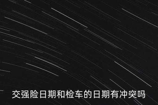 交強險日期和檢車的日期有沖突嗎