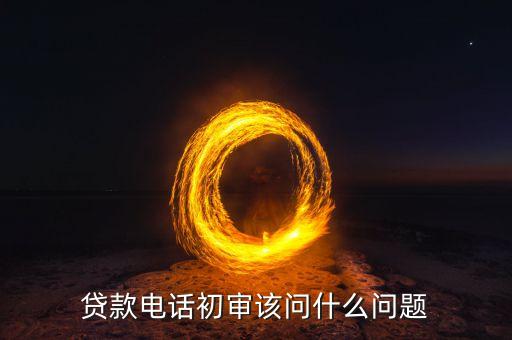 飛貸審核電話都問什么問題，收到飛貸審核電話了代表通個(gè)了嗎