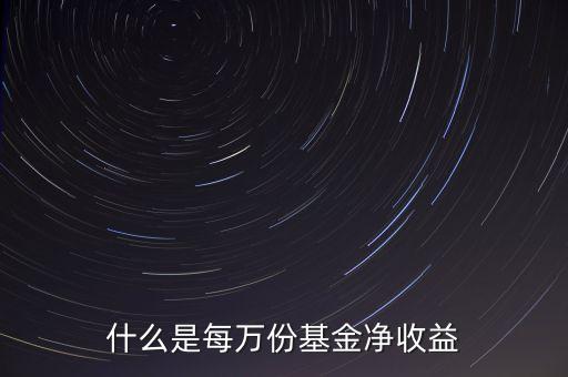 什么是每萬(wàn)份基金凈收益