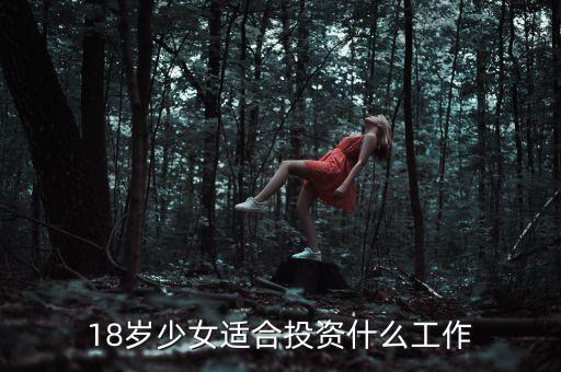 18歲少女適合投資什么工作