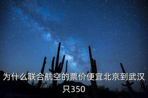 為什么聯(lián)合航空的票價(jià)便宜北京到武漢只350