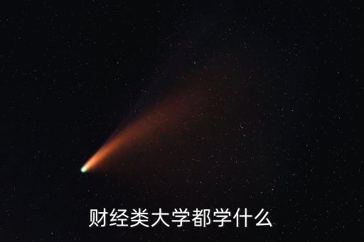 財經(jīng)類大學(xué)都學(xué)什么